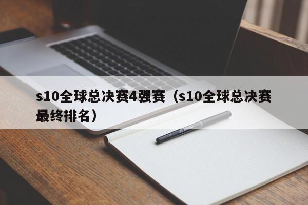 s10全球总决赛4强赛（s10全球总决赛最终排名）