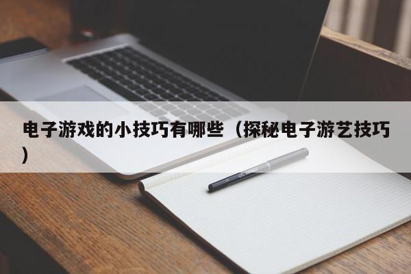 电子游戏的小技巧有哪些（探秘电子游艺技巧）