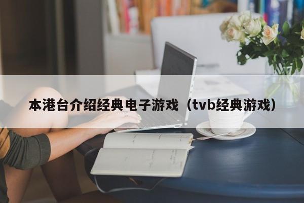 本港台介绍经典电子游戏（tvb经典游戏）