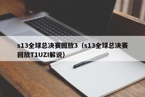 s13全球总决赛回放3（s13全球总决赛回放T1UZI解说）