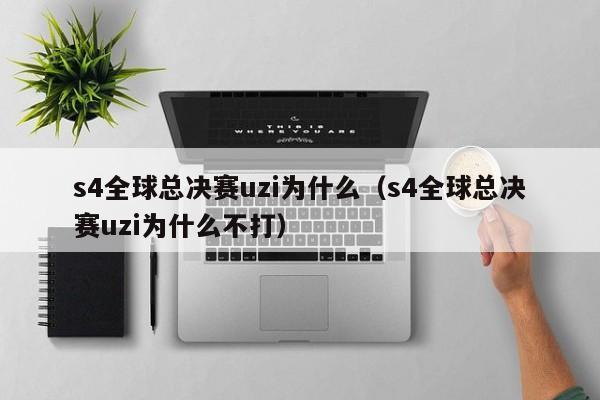 s4全球总决赛uzi为什么（s4全球总决赛uzi为什么不打）