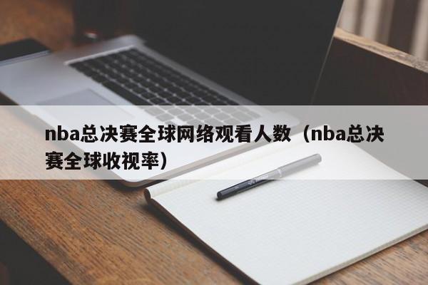 nba总决赛全球网络观看人数（nba总决赛全球收视率）