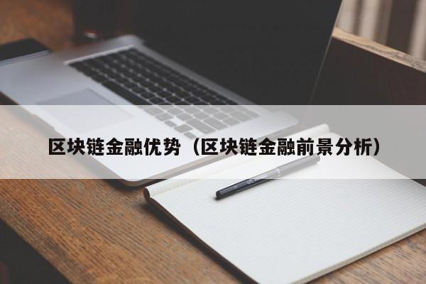 区块链金融优势（区块链金融前景分析）