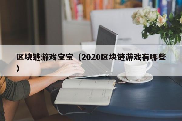 区块链游戏宝宝（2020区块链游戏有哪些）