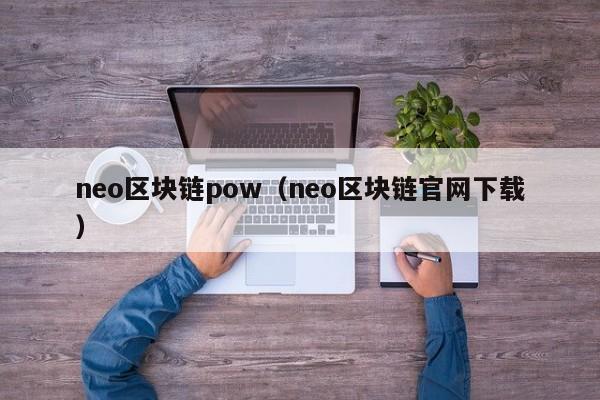 neo区块链pow（neo区块链官网下载）