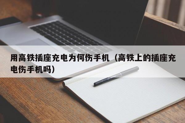 用高铁插座充电为何伤手机（高铁上的插座充电伤手机吗）