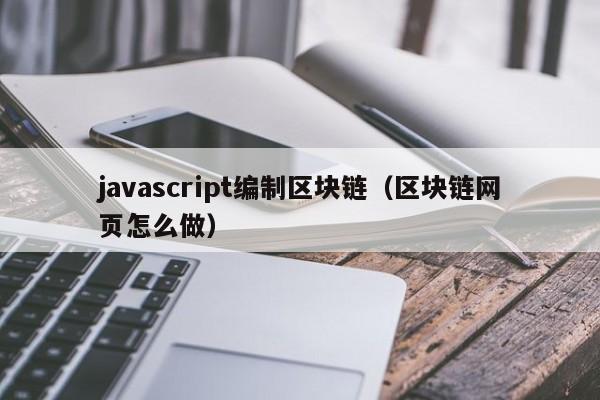 javascript编制区块链（区块链网页怎么做）