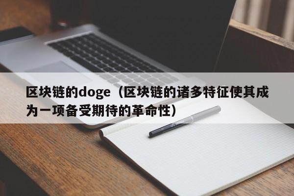 区块链的doge（区块链的诸多特征使其成为一项备受期待的革命性）