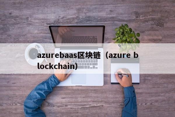 azurebaas区块链（azure blockchain）