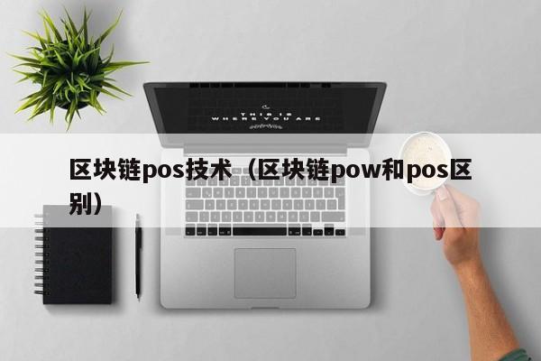 区块链pos技术（区块链pow和pos区别）