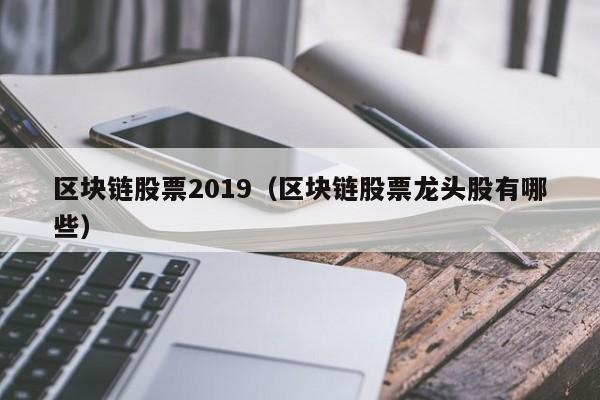 区块链股票2019（区块链股票龙头股有哪些）